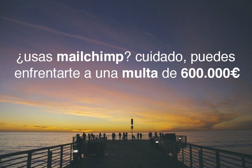 ¿Usas MailChimp? Cuidado, puedes enfrentarte a una multa de 600.000 euros | Grupocfi